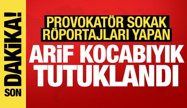 Provokatör sokak röportajlarıyla biliniyordu: Arif Kocabıyık tutuklandı