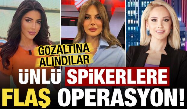 Son dakika: Ünlü spikerlere flaş operasyon! Gözaltına alındılar...