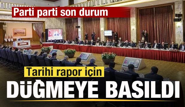 Tarihi rapor için düğmeye basıldı! Parti parti son durum