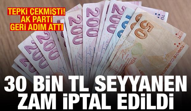 Tepki çekmişti, AK Parti geri adım attı! 30 bin TL seyyanen zam iptal edildi