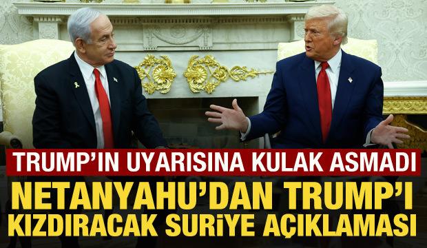 Trump'tan uyarı alan Netanyahu'dan Suriye açıklaması
