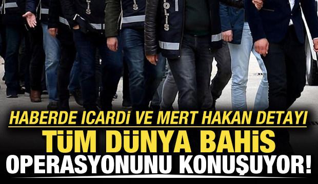 Tüm dünya bahis operasyonunu konuşuyor!