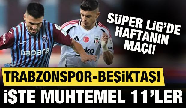 Süper Lig'de haftanın maçı! Trabzonspor-Beşiktaş: Muhtemel 11'ler