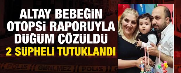 Altay bebeğin ölümünde yeni gelişme! Adli tıp raporu sonrası 2 şüpheli tutuklandı