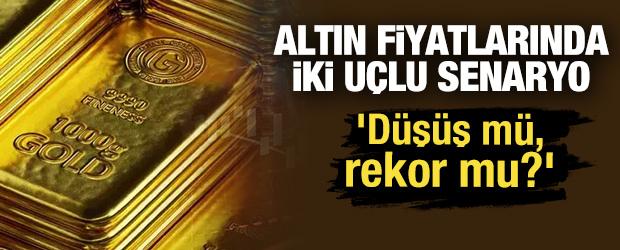 Altın fiyatlarında iki uçlu senaryo: 'Düşüş mü, rekor mu?'