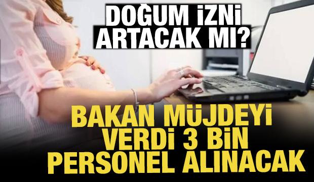 Bakan müjdeyi verdi: 3 bin personel alınacak! Doğum izni artacak mı?