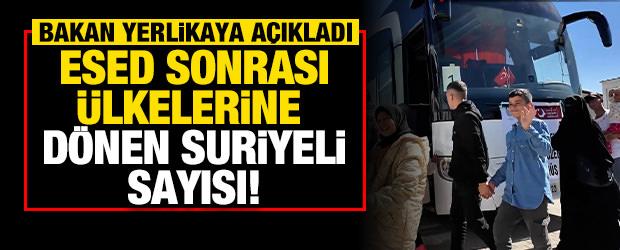 Bakan Yerlikaya, Esed sonası ülkelerine dönen Suriyeli sayısı açıkladı!