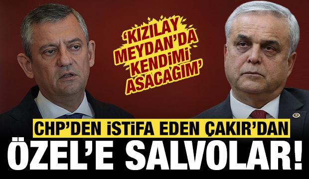 CHP'den istifa eden Çakır'dan Özgür Özel'e salvo: Kızılay Meydanı'nda kendimi asacağım