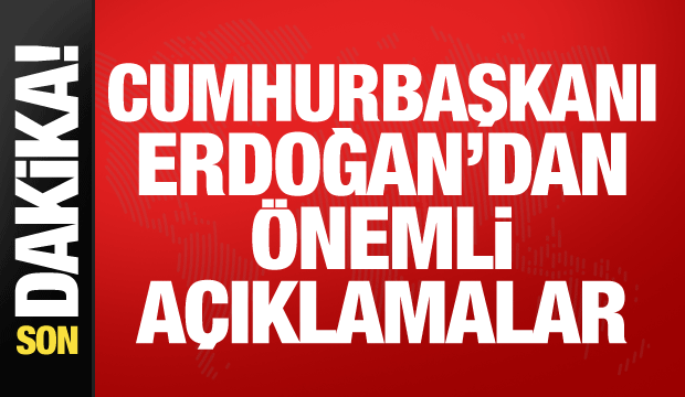 Cumhurbaşkanı Erdoğan'dan &ouml;nemli a&ccedil;ıklamalar
