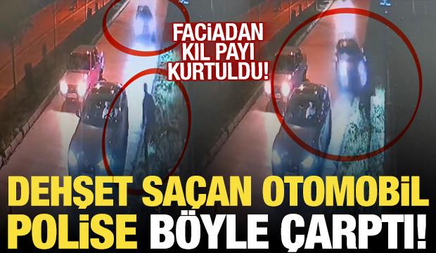 Dehşet saçan aracın polise çarpma anı kamerada