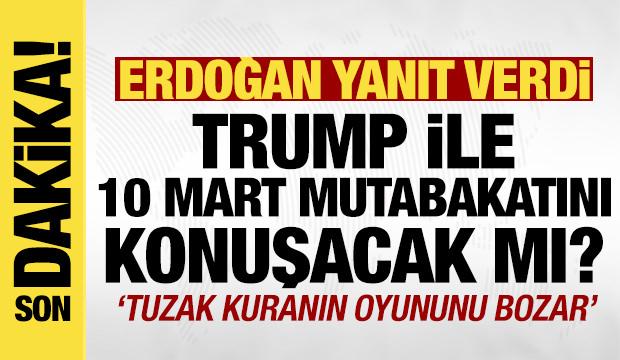 Erdoğan, Trump ile 10 Mart mutabakatını g&ouml;r&uuml;şecek mi? 'En hayırlı netice olacak'