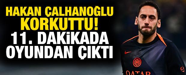 Hakan Çalhanoğlu korkuttu! 11. dakikada oyundan çıktı