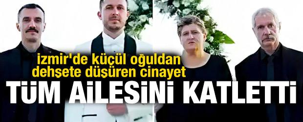 İzmir'de küçük oğuldan dehşete düşüren cinayetler: Tüm ailesini katletti