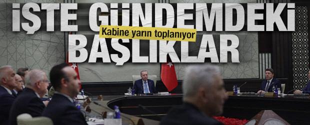 Kabine yarın toplanıyor: İşte gündemdeki başlıklar