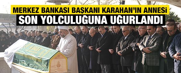 Merkez Bankası Başkanı Karahan'ın annesi son yolculuğuna uğurlandı
