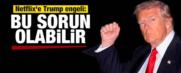 Netflix'e Trump engeli: Bu sorun olabilir