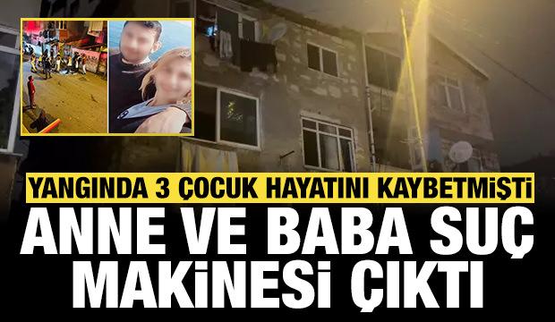 Pendik'te çıkan yangında 3 çocuk hayatını kaybetmişti: Anne ve baba suç makinesi çıktı!