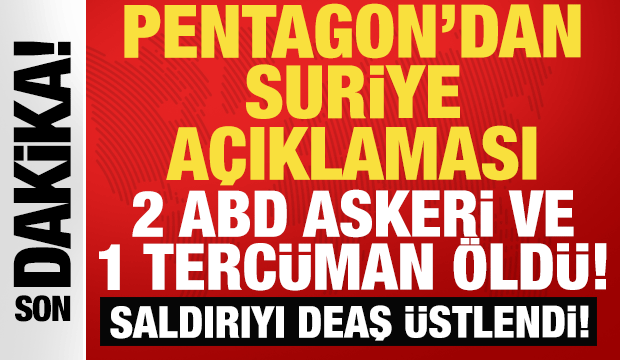 Pentagon'dan son dakika Suriye a&ccedil;ıklaması: 2 ABD askeri ve 1 terc&uuml;man &ouml;ld&uuml;!