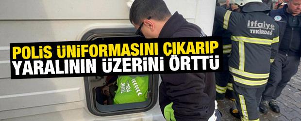 Polis üniformasını çıkarıp yaralının üzerini örttü