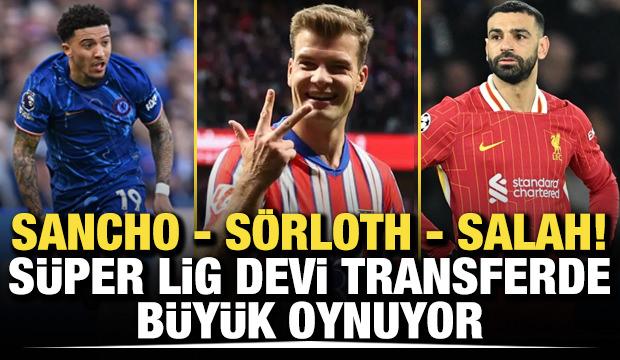 Sancho - Sörloth - Salah! Süper Lig devi transferde büyük oynuyor