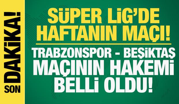 Son dakika: Trabzonspor-Beşiktaş maçının hakemi belli oldu!