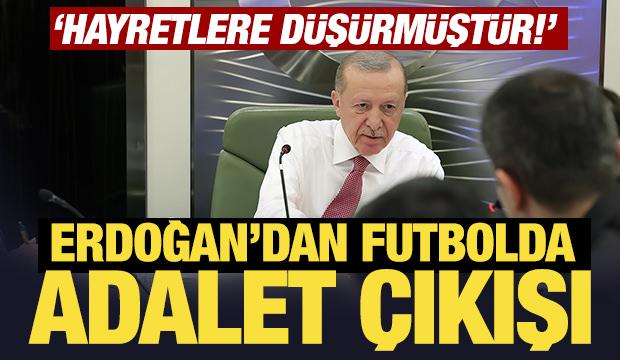 Son Dakika: Erdoğan'dan futbolda adalet çıkışı: Hayretlere düşürmüştür!