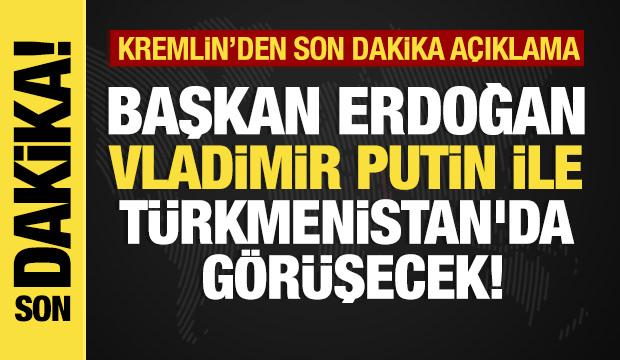 Son dakika...Kremlin duyurdu: Putin, Erdoğan'la Türkmenistan'da görüşecek
