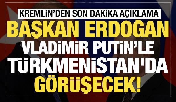 Son dakika...Kremlin duyurdu: Putin, Erdoğan'la Türkmenistan'da görüşecek