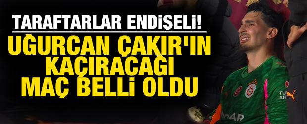 Taraftarlar endişeli! Uğurcan Çakır'ın kaçıracağı maç belli oldu
