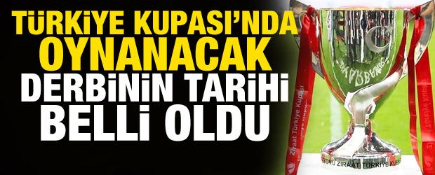 Türkiye Kupası'nda oynanacak derbinin tarihi belli oldu
