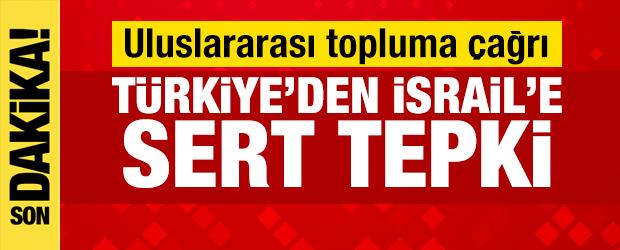 Türkiye'den İsrail'e sert tepki: Kınıyoruz