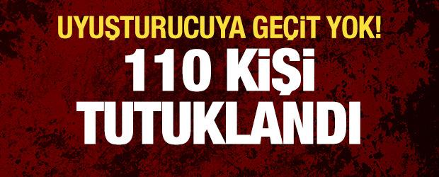 Uyuşturucuya geçit yok: İki haftada 110 kişi tutuklandı