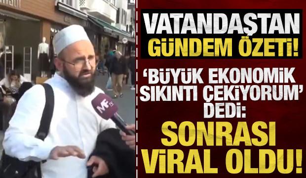 Vatandaştan gündem özeti "Büyük ekonomik sıkıntı çekiyorum" dedi: Sonrası viral oldu!