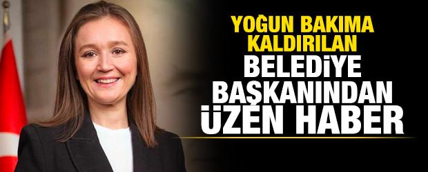 Yoğun bakıma kaldırılan belediye başkanından üzen haber