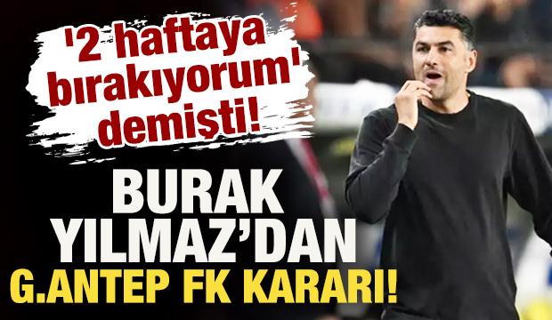 '2 haftaya bırakıyorum' demişti! Gaziantep FK'den Burak Yılmaz açıklaması
