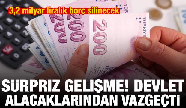 Devlet alacaklarından vazge&ccedil;ti! 3,2 milyar liralık bor&ccedil; silinecek