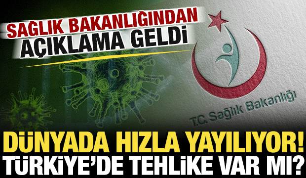D&uuml;nyada hızla yayılan vir&uuml;se ilişkin Sağlık Bakanlığından a&ccedil;ıklama! Tehlike arz ediyor mu?