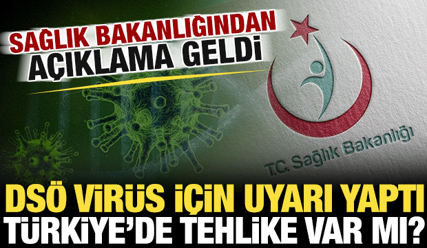 D&uuml;nyada hızla yayılan vir&uuml;se ilişkin Sağlık Bakanlığından a&ccedil;ıklama! Tehlike arz ediyor mu?
