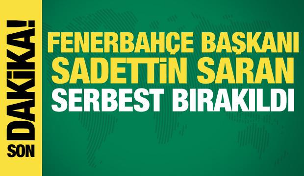 Fenerbah&ccedil;e Başkanı Sadettin Saran serbest bırakıldı