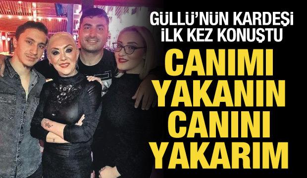 Güllü'nün kardeşi ilk kez konuştu: Canımı yakanın canını yakarım