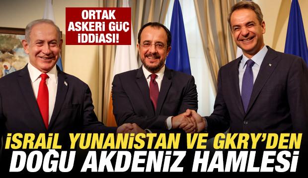 İsrail Yunanistan ve GKRY'den Doğu Akdeniz hamlesi! Ortak askeri g&uuml;&ccedil; iddiası