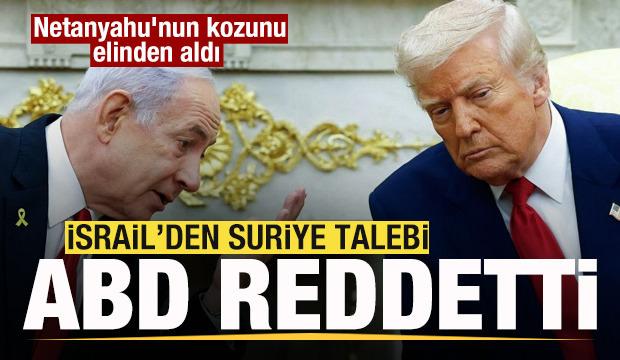İsrail'den Suriye talebi! ABD reddetti! Netanyahu'nun kozunu elinden aldı