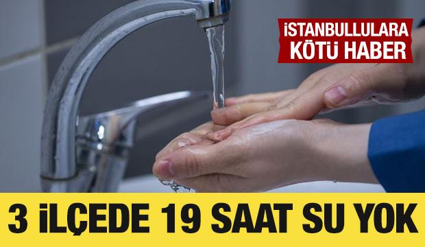 İstanbullulara k&ouml;t&uuml; haber: 3 il&ccedil;ede 19 saat yok