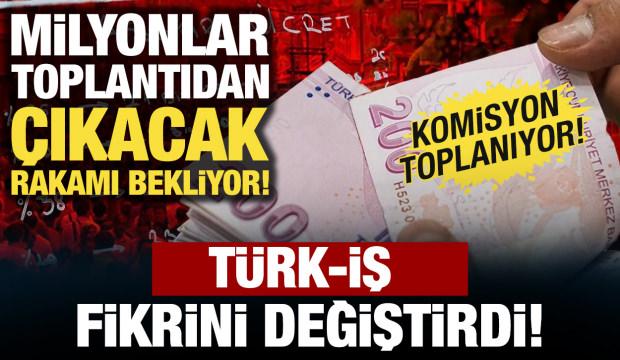 Milyonlar asgari &uuml;crette yapılacak zammı bekliyor! T&Uuml;RK-İŞ fikrini değiştirdi