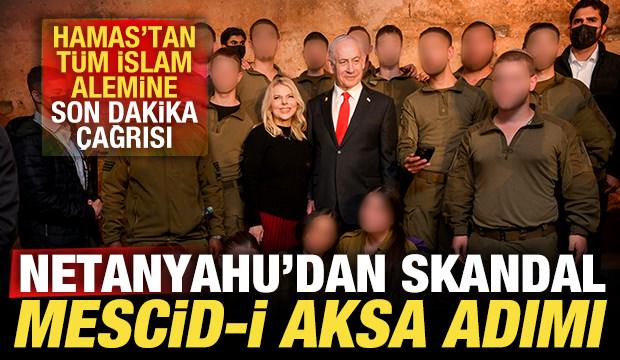 Netanyahu'dan skandal Mescid-i Aksa adımı! Hamas'tan t&uuml;m İslam alemine son dakika &ccedil;ağrısı