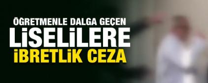 &Ouml;ğretmenle alay eden liselilere ibretlik ceza