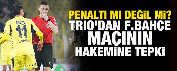 Penaltı mı değil mi? Trio'dan Fenerbah&ccedil;e ma&ccedil;ının hakemine tepki