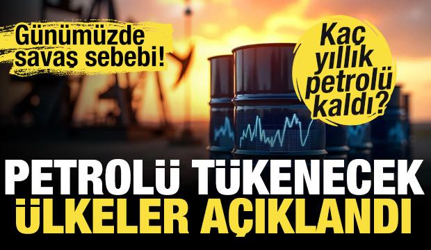 Petrol&uuml; t&uuml;kenecek &uuml;lkeler a&ccedil;ıklandı! Hangi &uuml;lkenin ka&ccedil; yıllık petrol&uuml; kaldı?