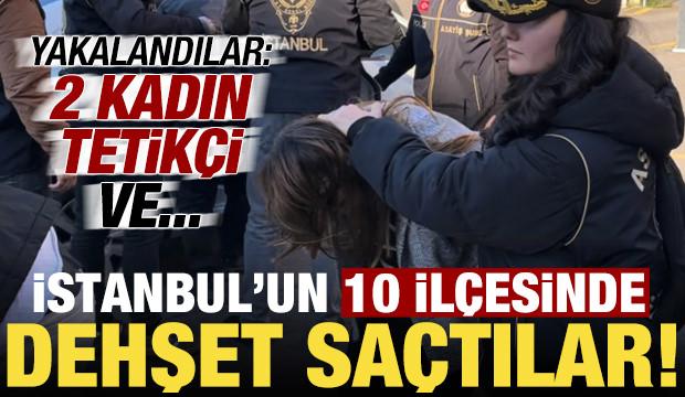 Son dakika: İstanbul'da dehşet sa&ccedil;tılar! Yakalandılar: 2 kadın tetik&ccedil;i ve...