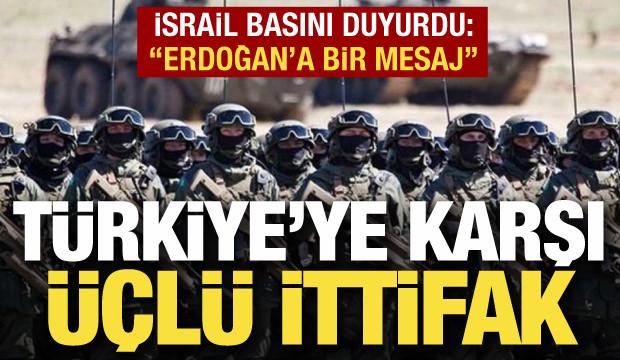 T&uuml;rkiye'ye karşı 3'l&uuml; ittifak! İsrail basını: "Erdoğan'a mesaj g&ouml;nderme amacı taşıyor"